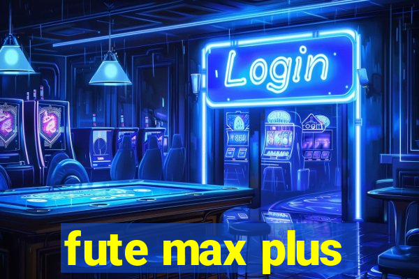 fute max plus